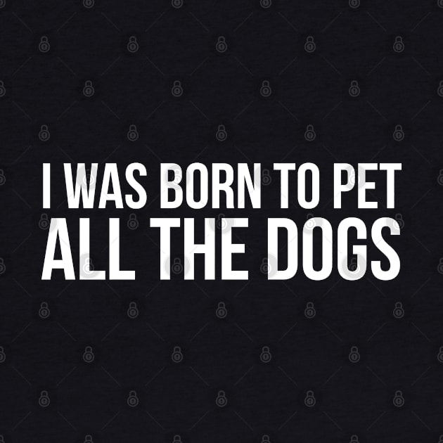 I Was Born To Pet All The Dogs by evokearo